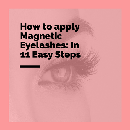 How to apply Magnetic Eyelashes: In 11 Easy Steps
